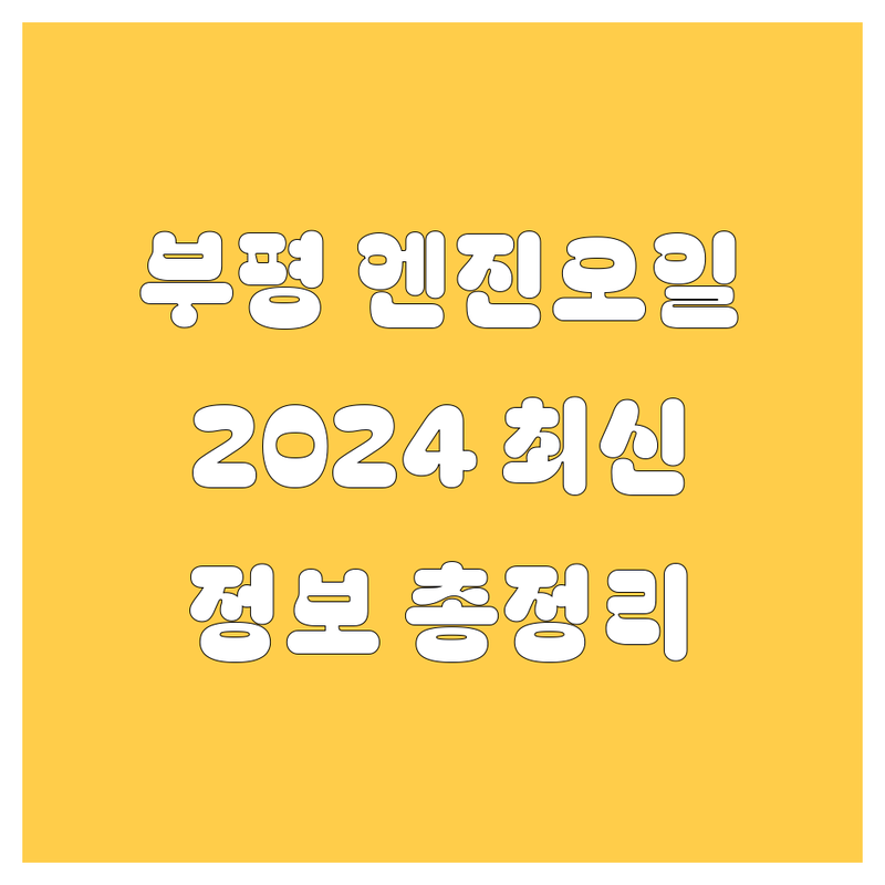 부평 엔진오일, 2024년 최신 정보!