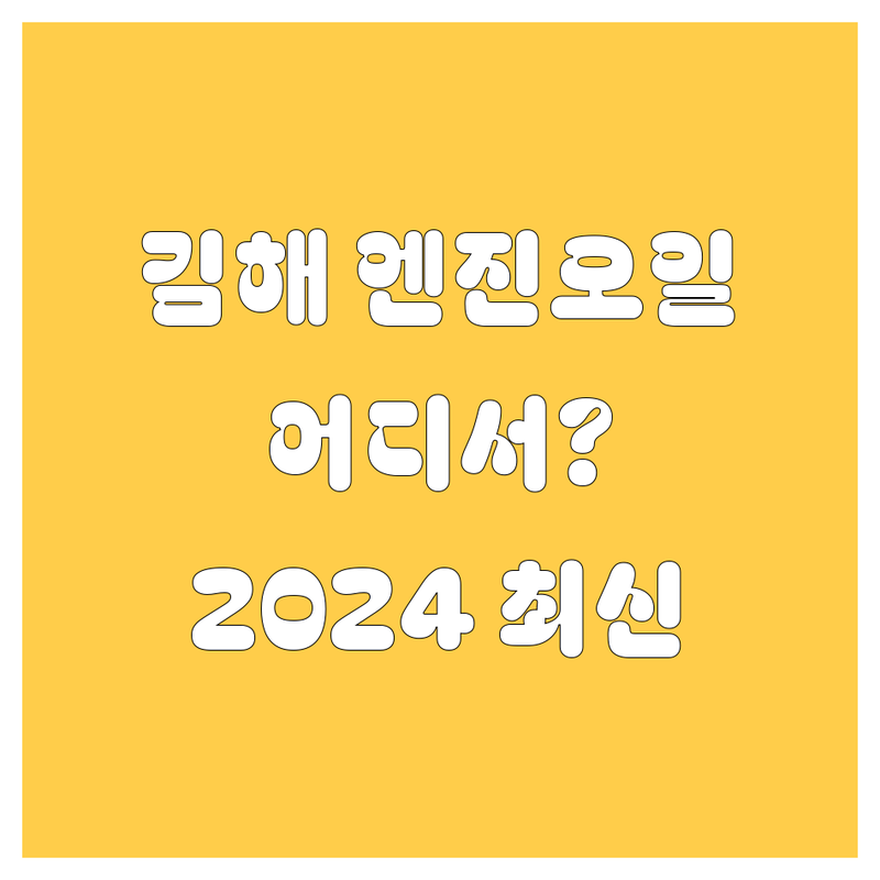 김해 엔진오일 교환, 어디서 해야 후회 안 할까? 2024 최신 정보!