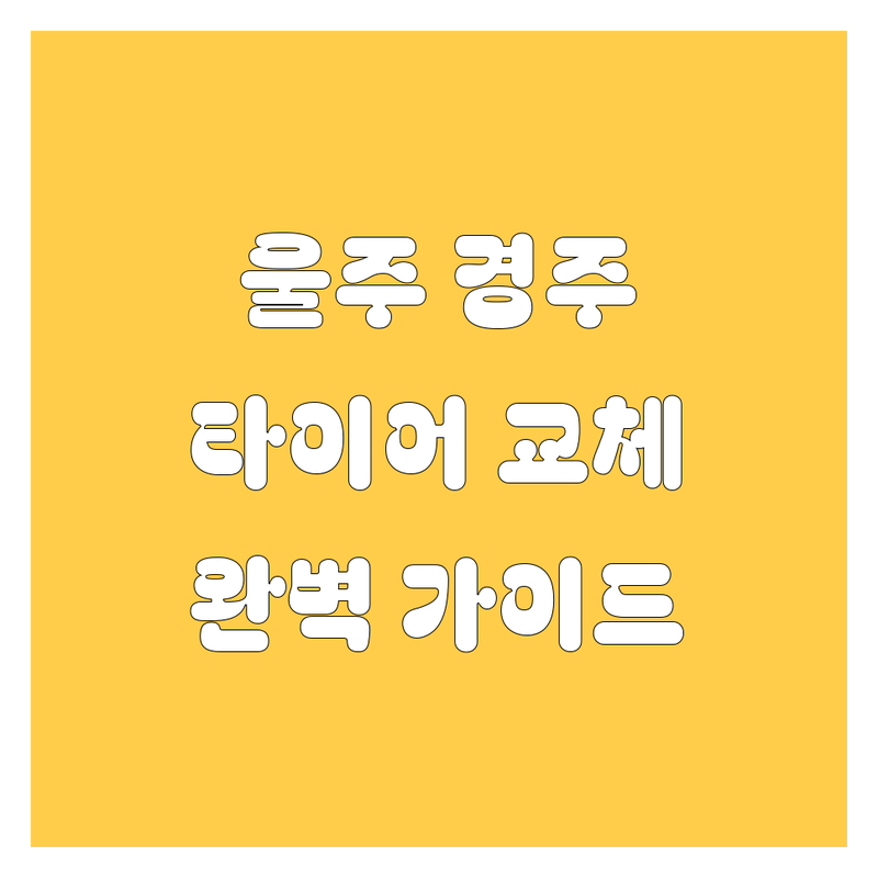 울주군/경주시 타이어 교체 완벽 가이드 | 가격부터 서비스까지