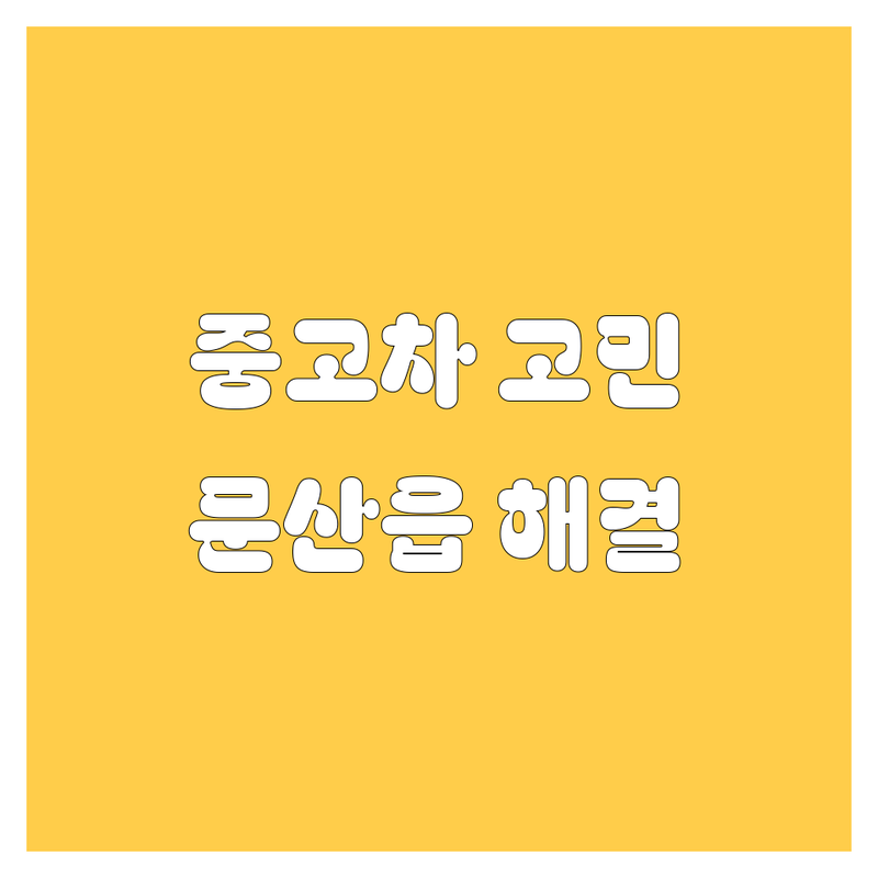 중고차 고민 해결! 파주시 문산읍 중고차 솔루션 | 전문가가 알려주는 선택 팁
