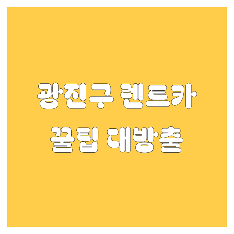 광진구 렌트카, 어디서 빌려야 후회 없을까? 가격부터 꿀팁까지! 🚗💨