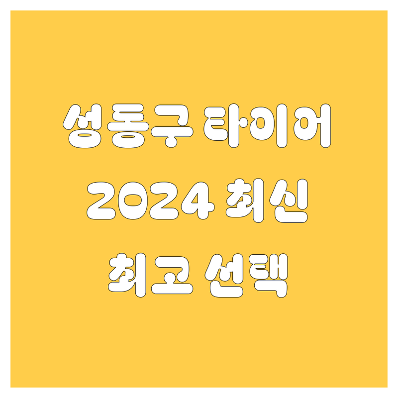 서울 성동구 타이어 교체 베스트 선택 | 2024-2025 최신 순위 정리