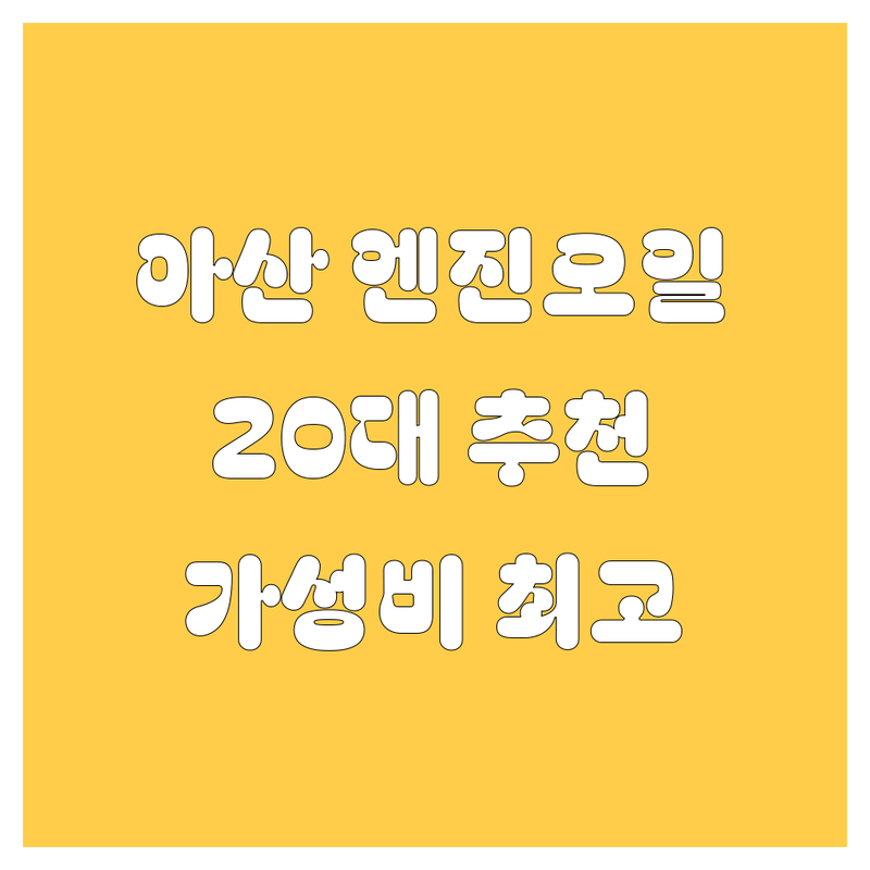 아산 엔진오일, 20대 욜로 카푸어 에디터가 추천하는 최고의 선택! 🚗💨
