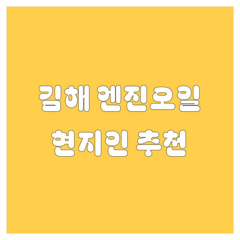 김해 엔진오일 정보 모음 | 현지인이 추천하는 BEST 선택