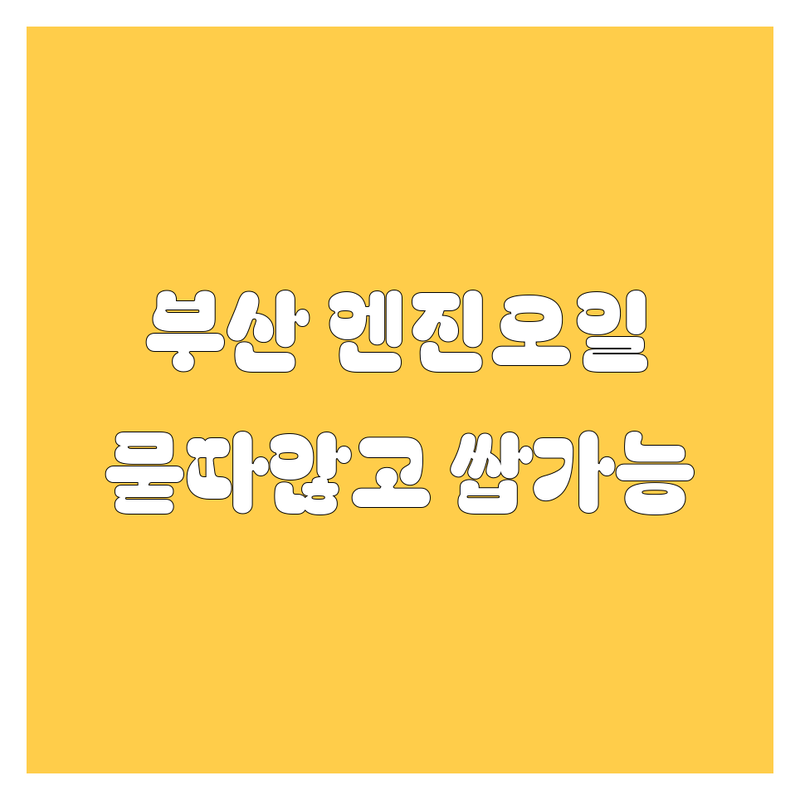 부산 엔진오일, 묻지도 따지지도 않고 쌉가능! (직접 방문 후기 포함)