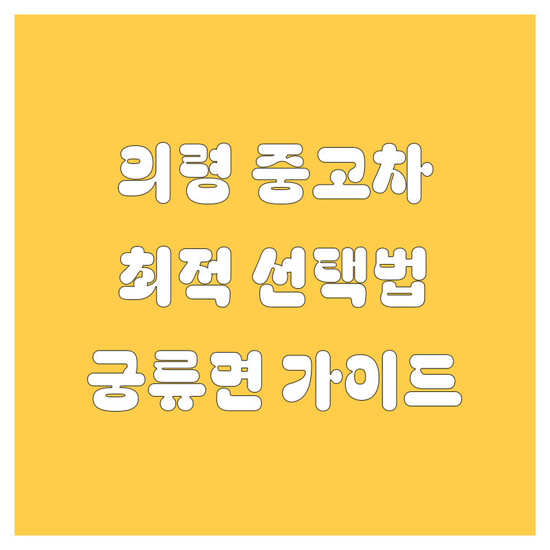 중고차 걱정 없는 경남 의령군 궁류면 중고차 가이드 | 상황별 최적의 선택법