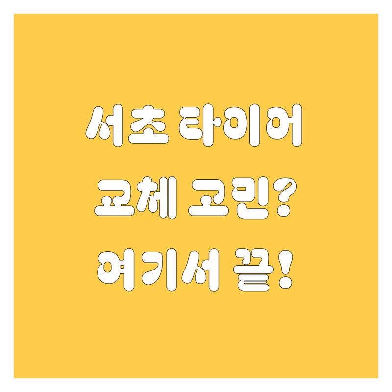 서초 타이어 교체, 어디서 해야 후회 없을까? 🚗💨