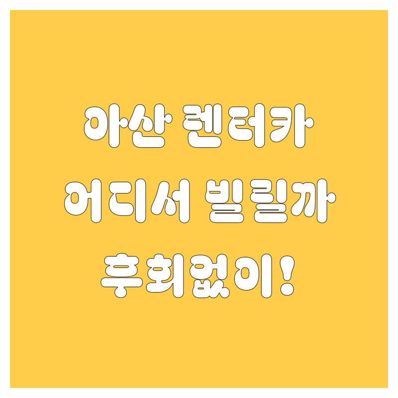 아산 렌터카, 어디서 빌려야 후회 없을까? 🚗💨 현지 카매니저의 렌터카 추천!