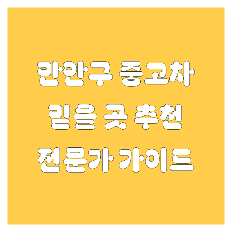 안양시 만안구 중고차 믿을 수 있는 곳 | 전문가 추천 완벽 가이드