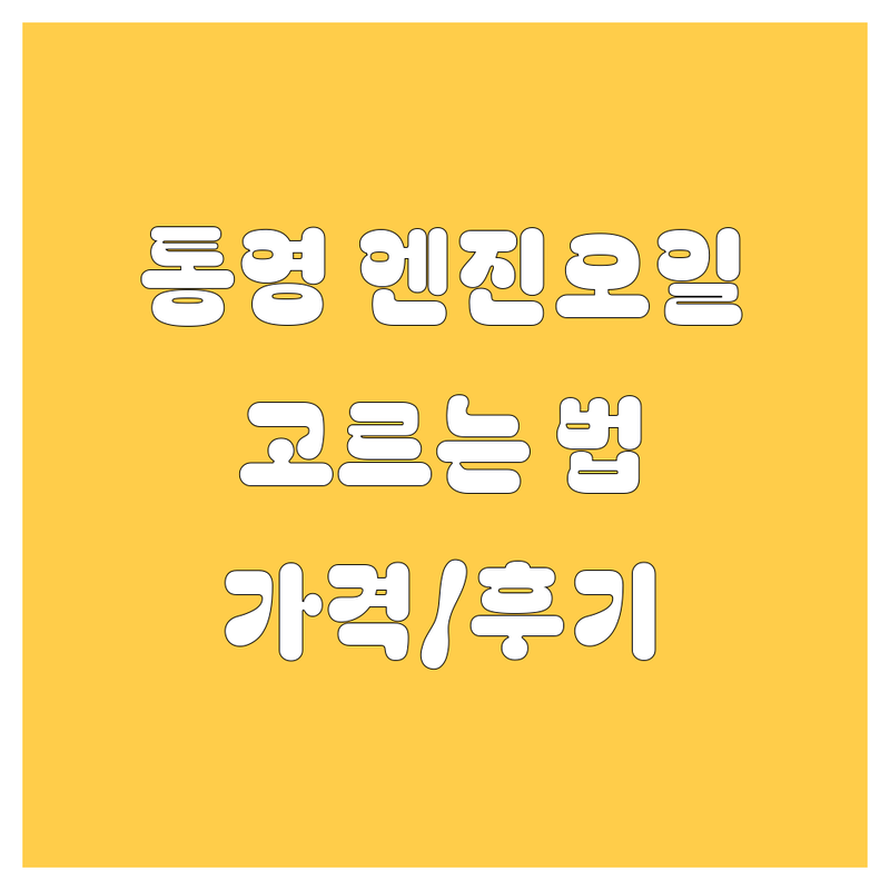 통영 엔진오일, 짱 잘 고르는 법! (가격/후기/꿀팁)