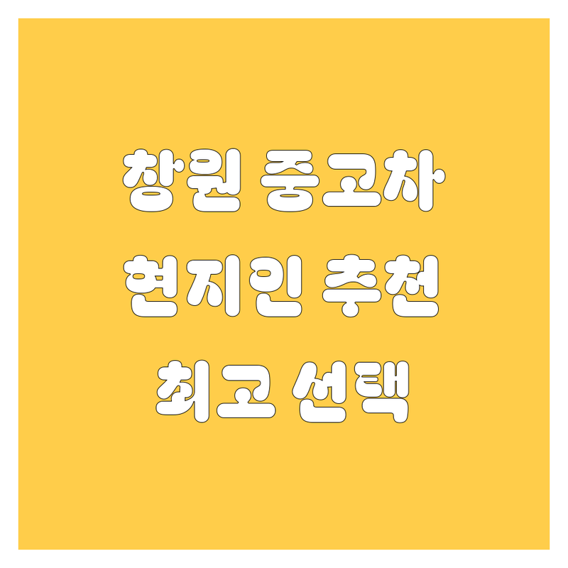 창원시 중고차 정보 모음 | 현지인이 추천하는 BEST 선택
