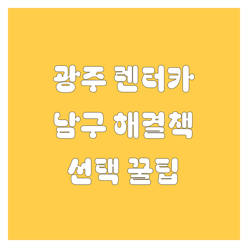 렌터카 고민 해결! 광주 남구 렌터카 솔루션 | 전문가가 알려주는 선택 팁