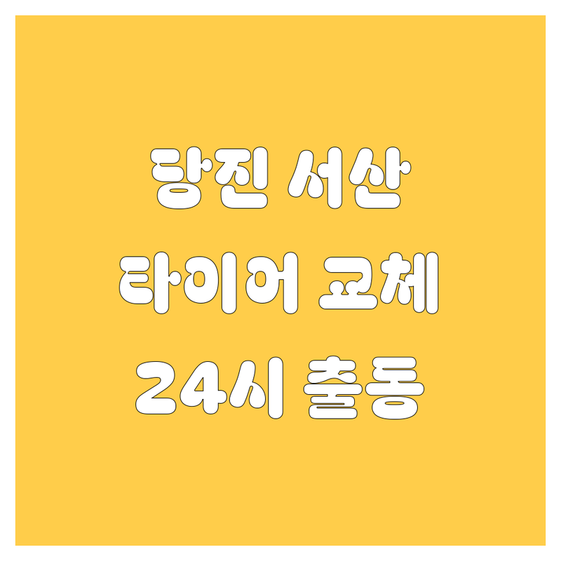 당진, 서산 타이어 교체 | 24시 긴급출동, 꼼꼼한 정비까지!