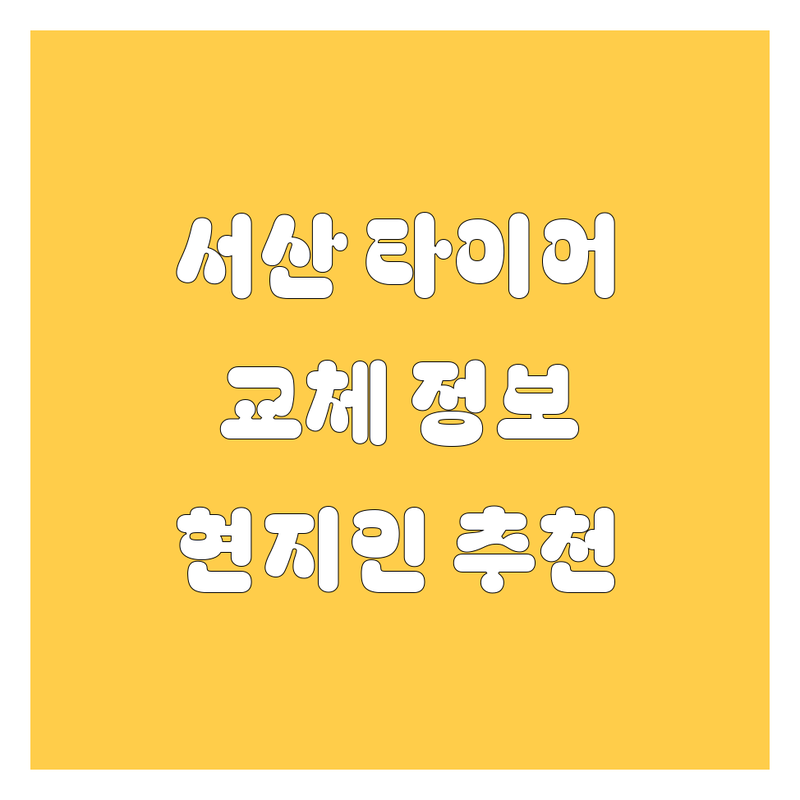 서산 타이어 교체 정보 모음 | 현지인이 추천하는 BEST 선택