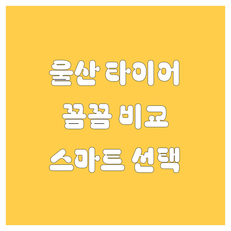 울산 타이어 교체, 꼼꼼 비교하고 스마트하게 선택하세요! 😎🚗