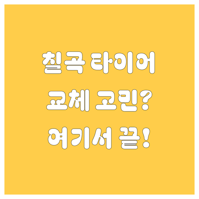 칠곡 타이어 교체, 어디서 해야 후회 안 할까?
