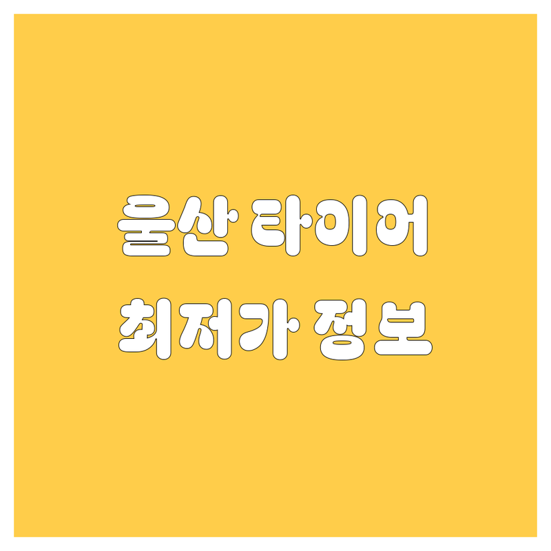 울산 타이어 교체, 휠, 빵구 💥 2024년 최신 정보 총정리 💯