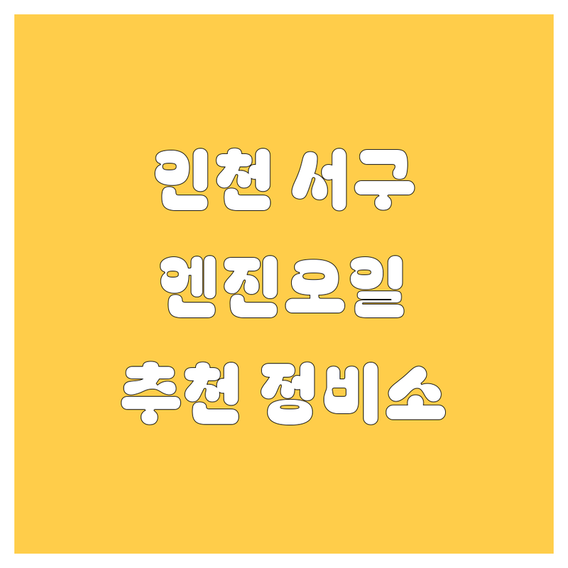인천 서구 엔진오일, 어디서 갈지 고민 끝! 전문가 추천 완벽 가이드