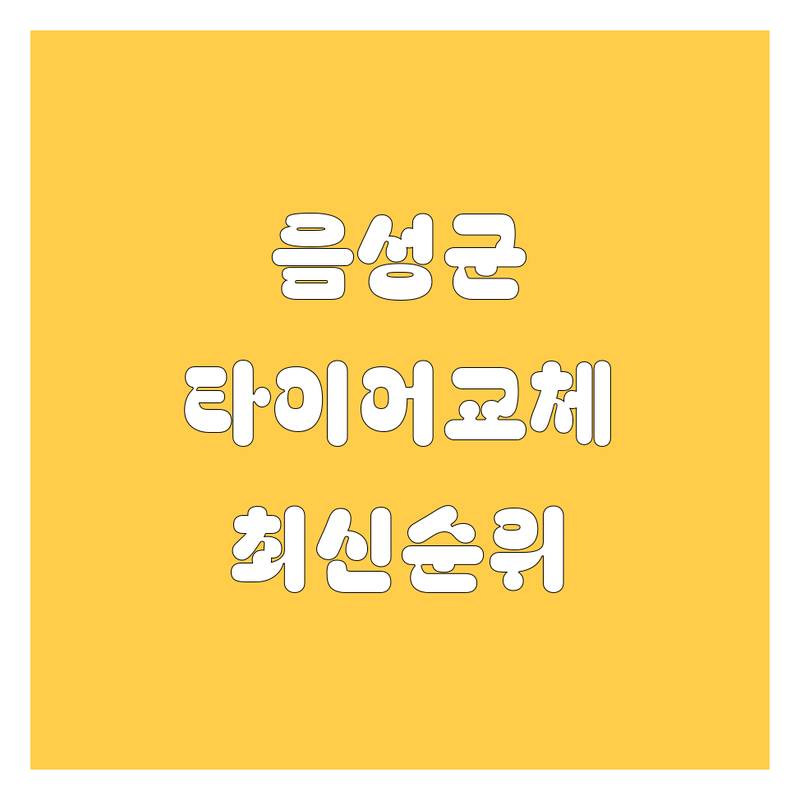 음성군 타이어 교체, 2024-2025 최신 순위 정리