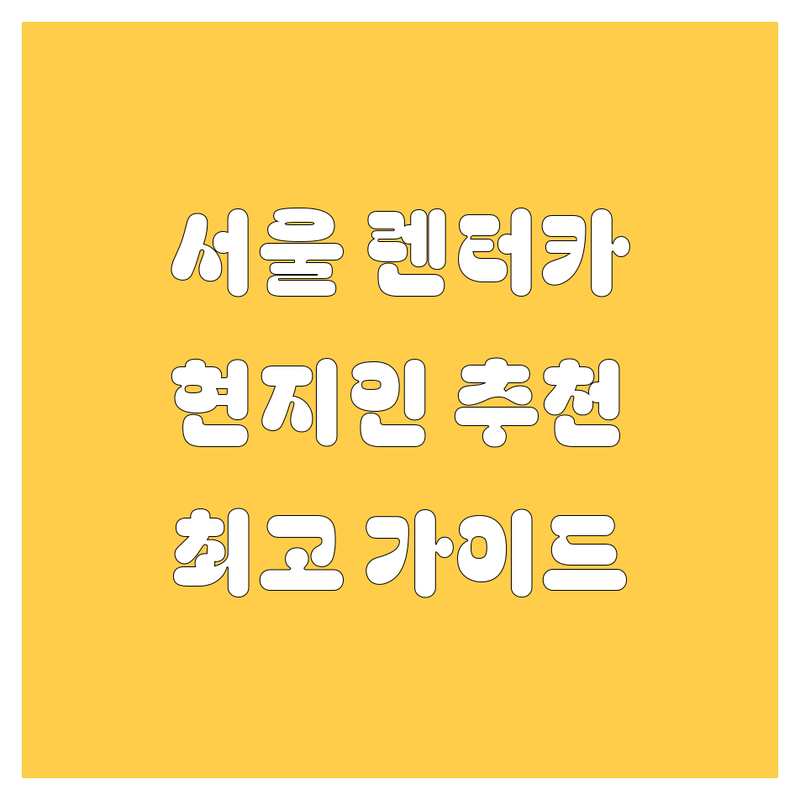 서울 렌터카 추천 | 현지인이 강추하는 BEST 렌트카 선택 가이드