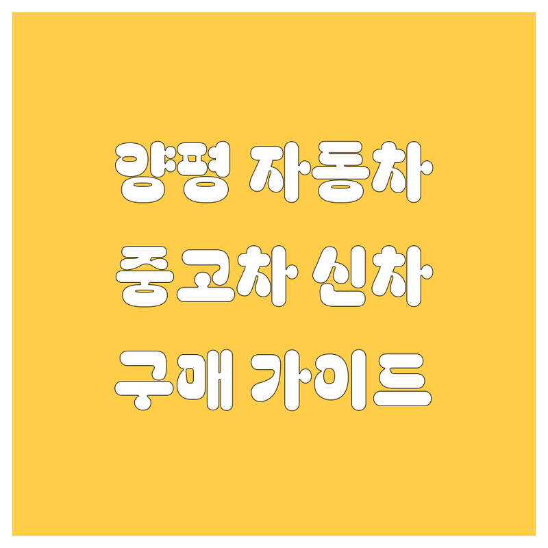양평 자동차 구매 가이드 | 중고차부터 신차까지 한번에!