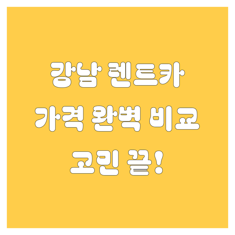 강남 렌트카, 🚗💨 고민 끝! 가격부터 서비스까지 💯 완벽 비교 가이드