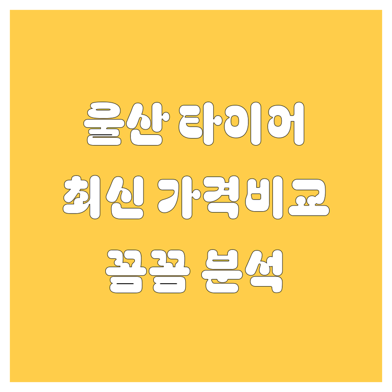 울산 타이어 교체, 2024년 최신 가격 및 서비스 비교 분석