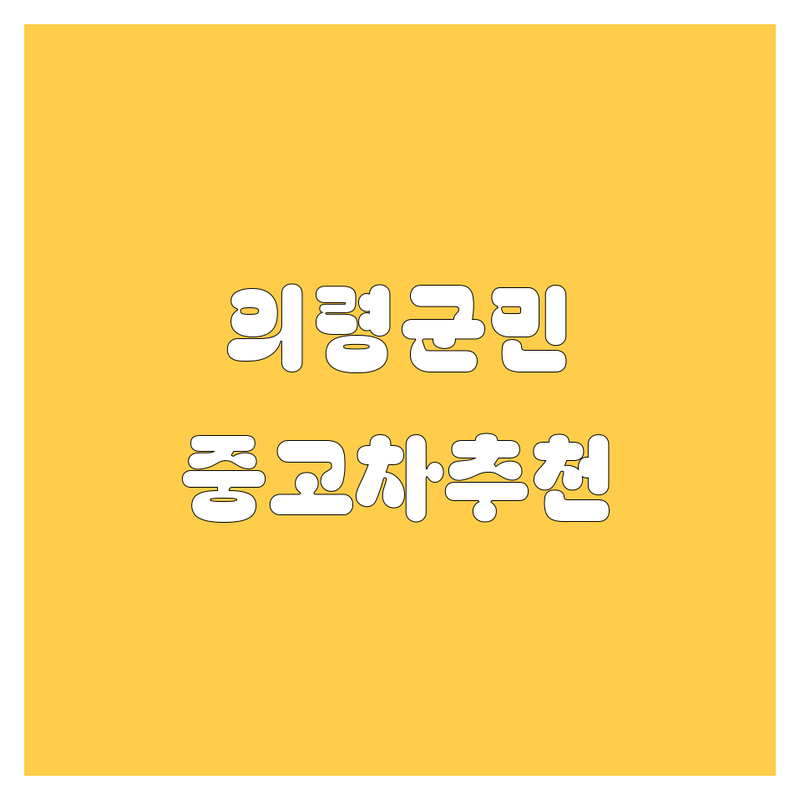 의령군 중고차 찾는다면 현지인이 추천하는 BEST 선택
