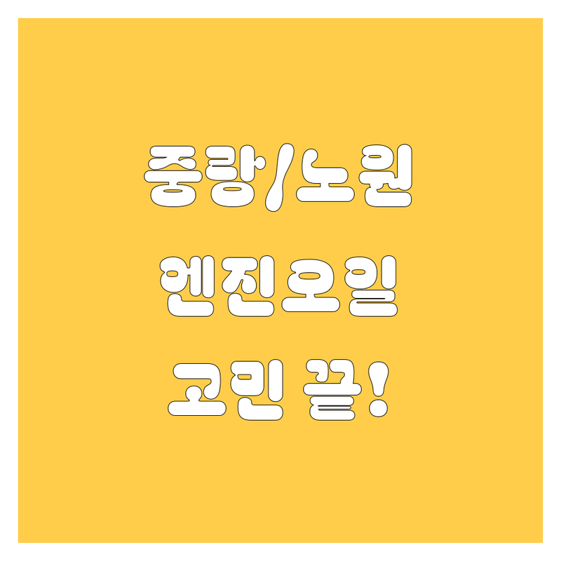 중랑구/노원구 엔진오일 고민 끝! 믿을 수 있는 업체 | 전문가가 알려주는 선택 팁