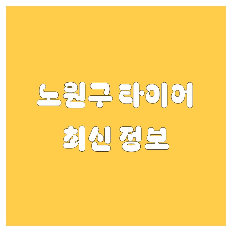 노원구 타이어 교체, 2024-2025 최신 정보 총정리!