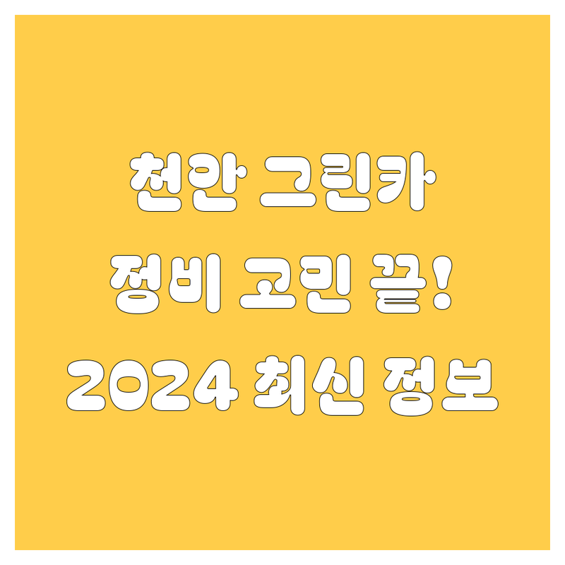 천안 그린카 정비? 고민 끝! 2024년 최신 정보, 여기 다 있어요!