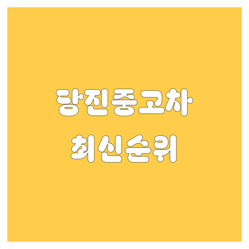 당진 중고차, 2024-2025 최신 순위 정리