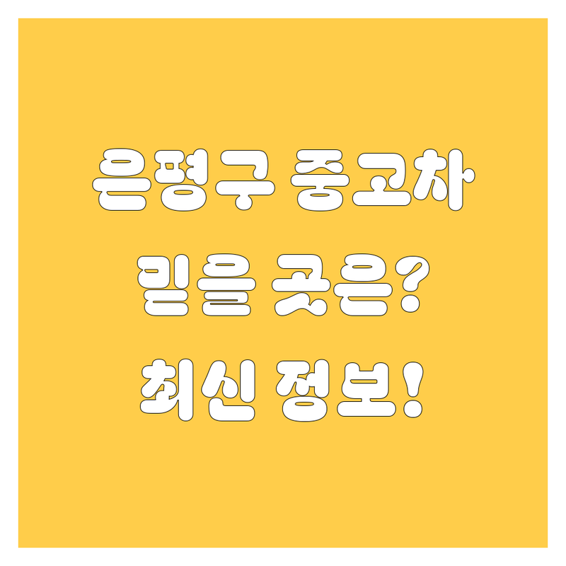 은평구 중고차, 믿을 수 있는 곳은 어디? | 2024 최신 정보 총정리