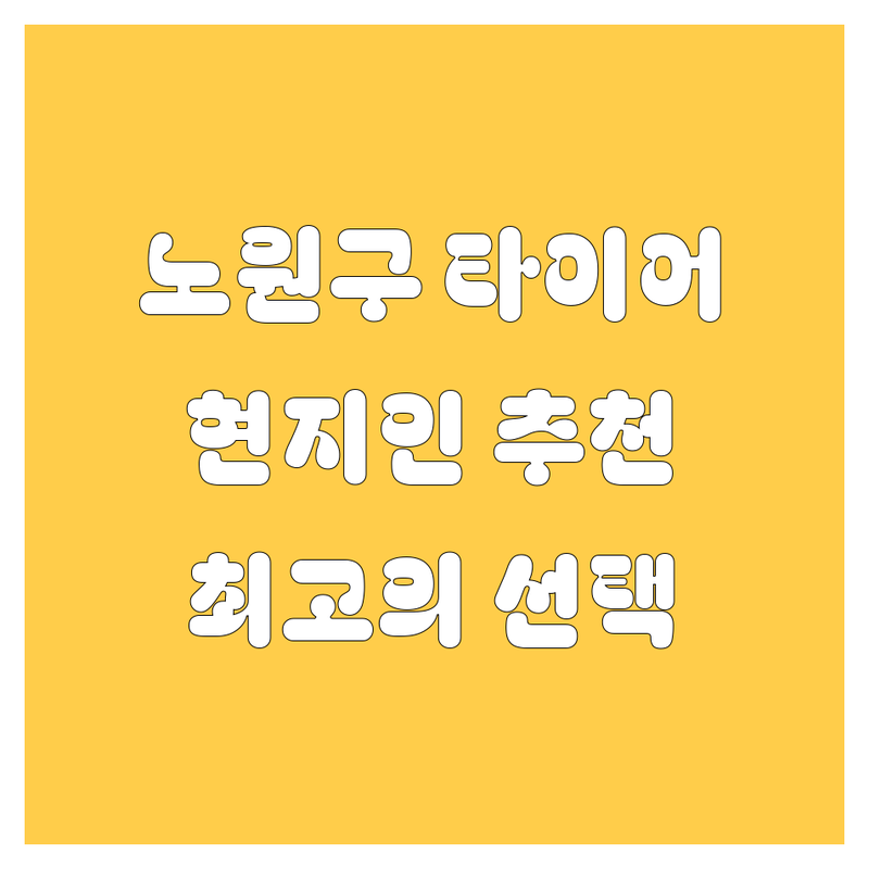 노원구 타이어 교체, 현지인이 추천하는 BEST 선택!