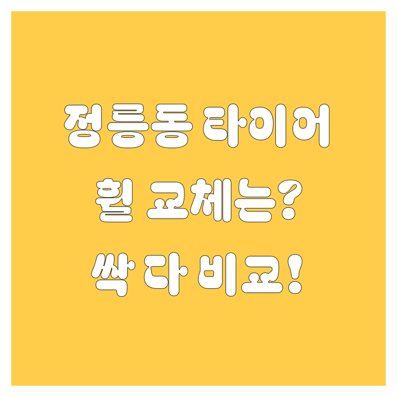 정릉동 타이어, 휠 교체는 여기서! 가격부터 서비스까지 싹 다 비교해 드립니다.