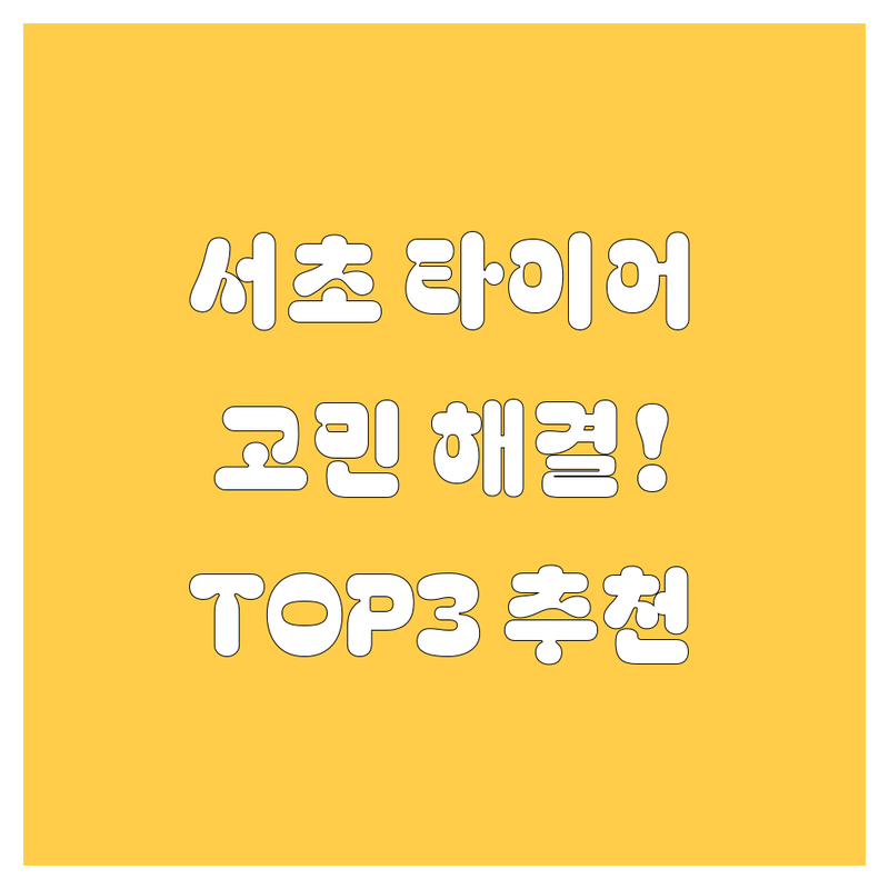 서울 서초구 타이어 교체 어디로 갈까? 타이어 고민 해결! | 현지인 추천 TOP3