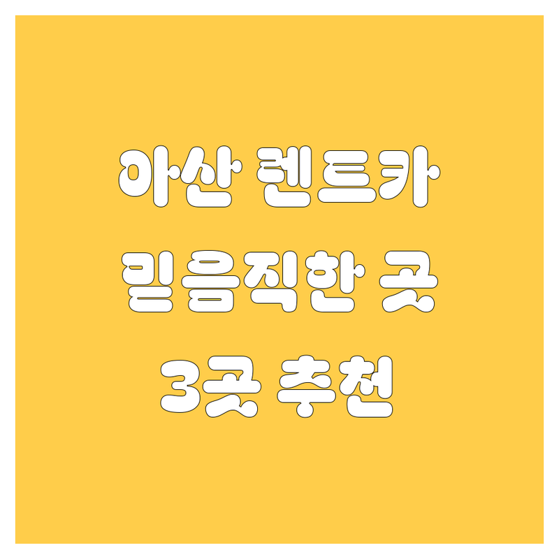 아산에서 찾은 믿음직한 렌트카 업체 3곳 | 직접 방문 후기 포함