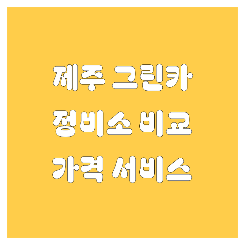 제주 그린카 정비소 맞춤 비교 분석 | 가격부터 서비스까지!