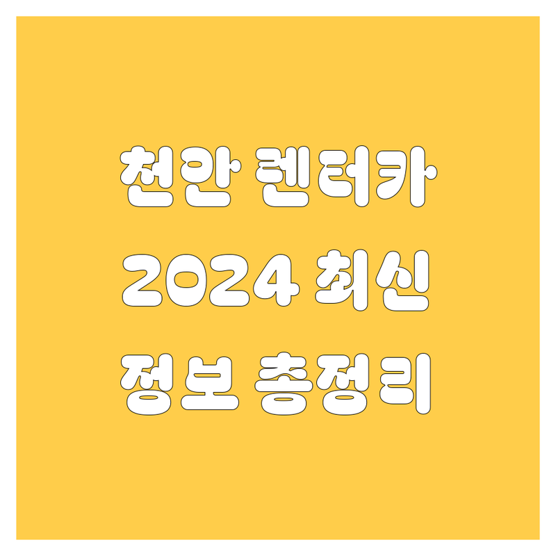 천안 렌터카, 2024 최신 정보 총정리!