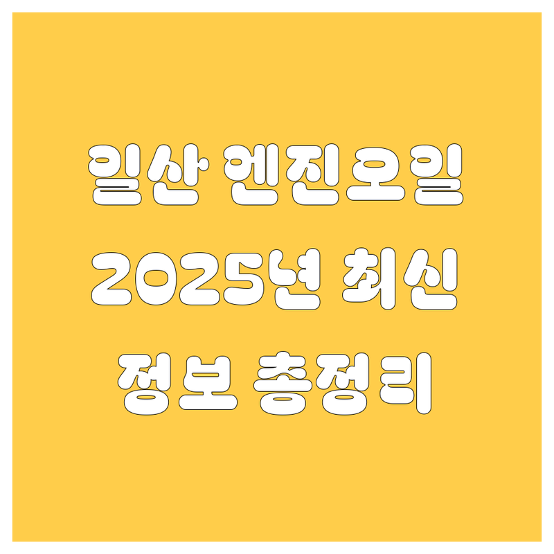 일산 엔진오일 교환, 2025년 최신 정보 총정리