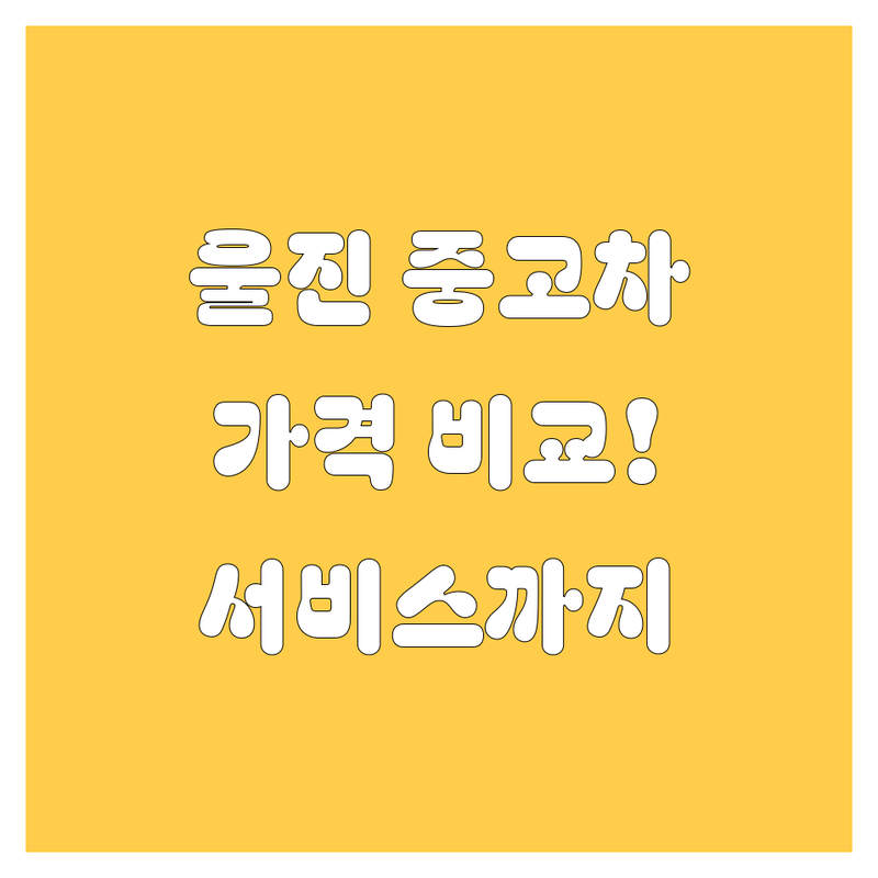 울진 중고차, 가격부터 서비스까지 완벽 비교!