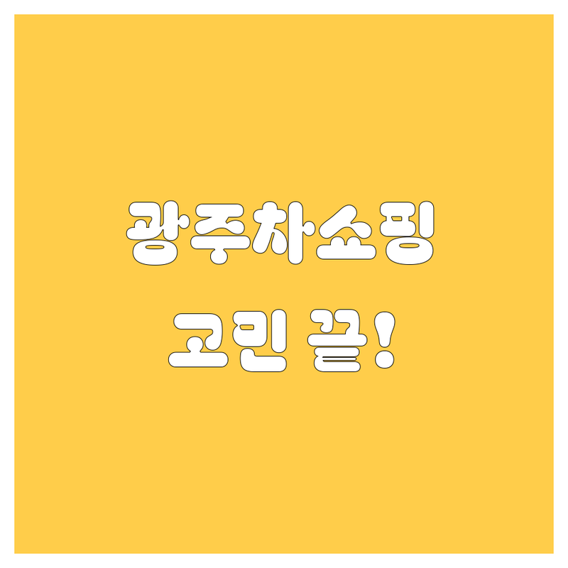 광주 자동차 쇼핑, 고민 끝! 현지인이 추천하는 BEST 업체 총정리