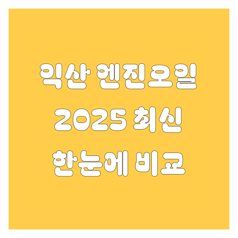 익산 엔진오일 한눈에 비교 | 2025년 최신 정보 총정리