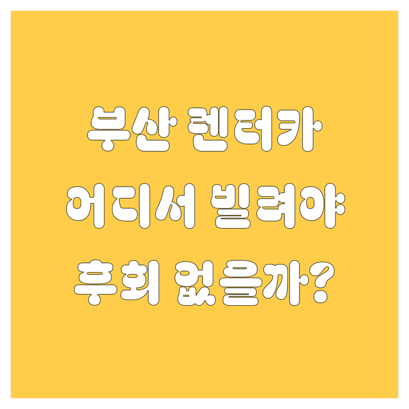부산 렌터카, 어디서 빌려야 후회 없을까?