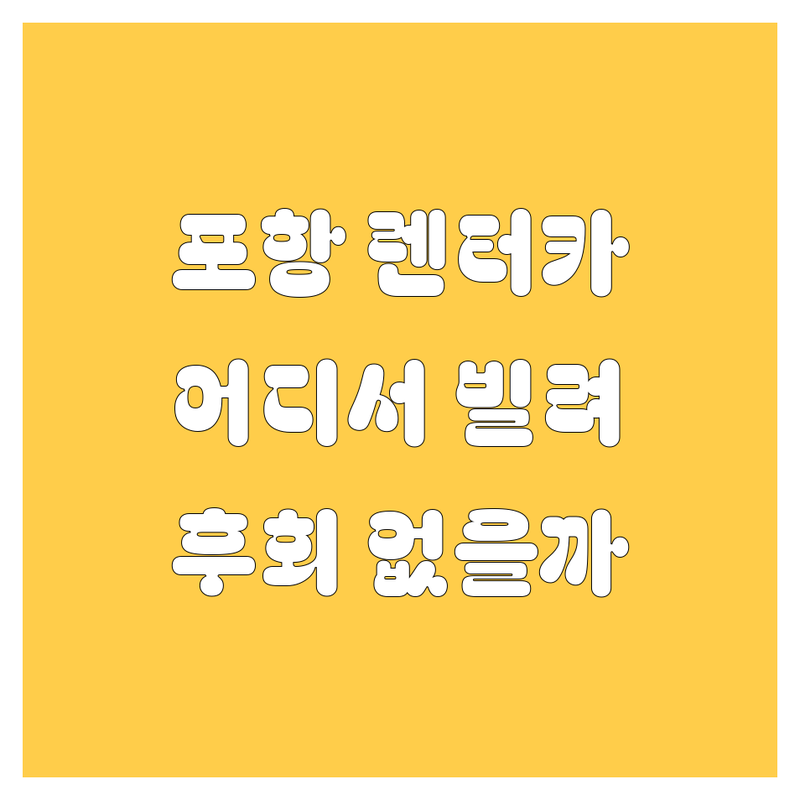포항 렌터카, 어디서 빌려야 후회 없을까?😎