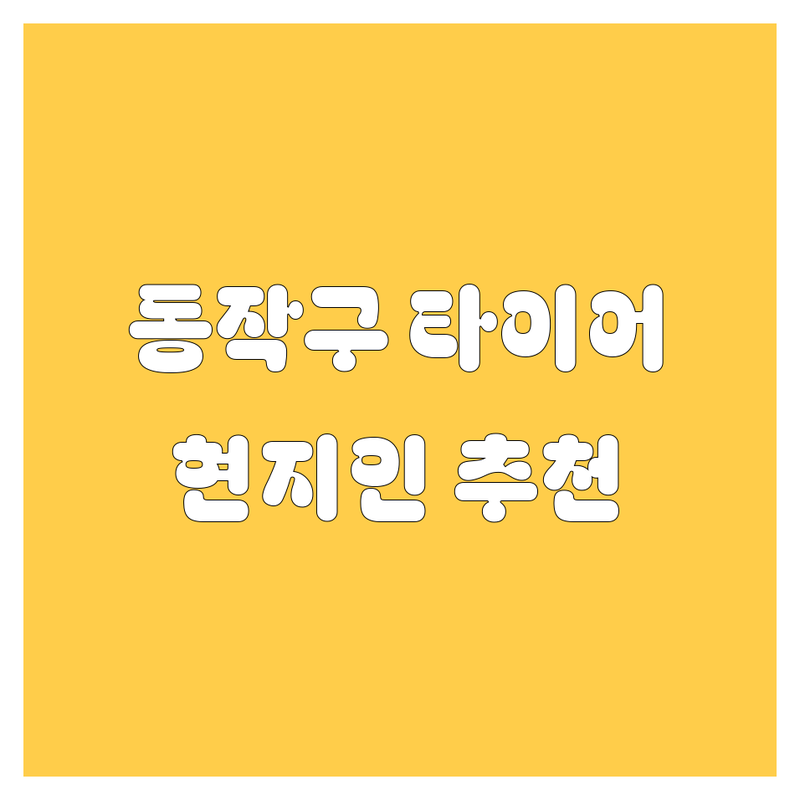 동작구 타이어 교체 정보 모음 | 현지인이 추천하는 BEST 선택