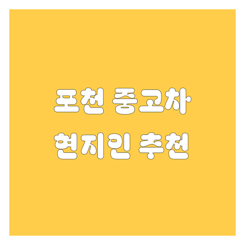 포천시 중고차 어디로 갈까? 중고차 고민 해결! | 현지인 추천 TOP4