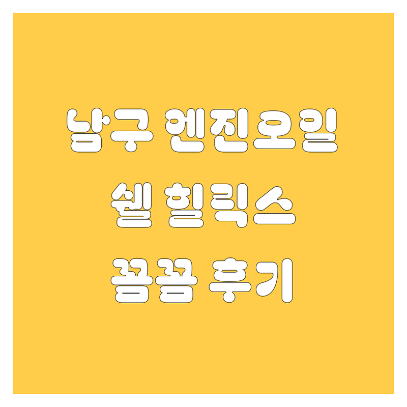 부산 남구 엔진오일, 쉘 힐릭스 문현3동 태양카점 | 꼼꼼 후기 포함
