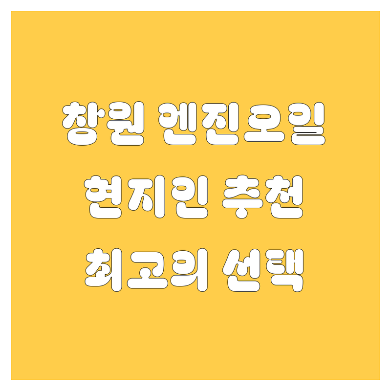 창원 엔진오일 교환 정보 모음 | 현지인이 추천하는 BEST 선택