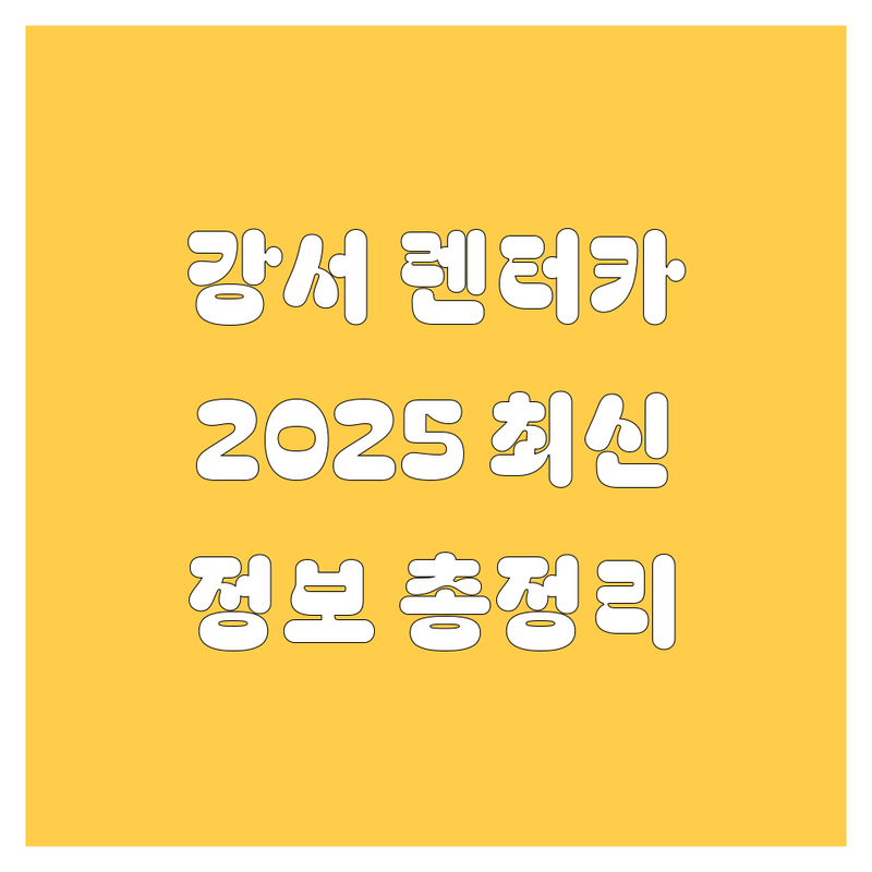 강서 렌터카, 2025년 최신 정보 총정리